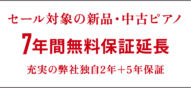 セール対象の新品・中古ピアノ7年間無料保証延長 充実の弊社独自2年＋5年保証